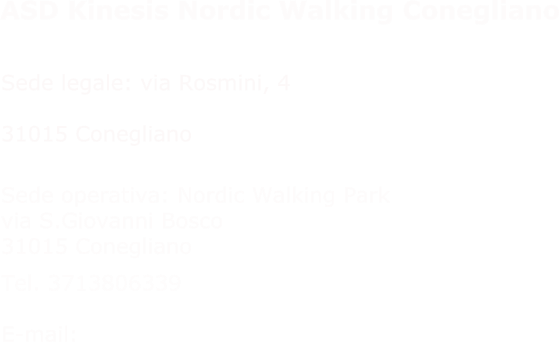 ASD Kinesis Nordic Walking Conegliano Sede legale: via Rosmini, 4  31015 Conegliano   Sede operativa: Nordic Walking Park via S.Giovanni Bosco 31015 Conegliano    Tel. 3713806339  E-mail: