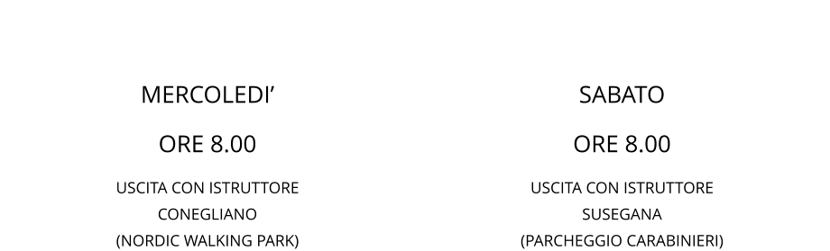 MERCOLEDI’ ORE 8.00 USCITA CON ISTRUTTORE CONEGLIANO (NORDIC WALKING PARK) SABATO ORE 8.00 USCITA CON ISTRUTTORE SUSEGANA (PARCHEGGIO CARABINIERI)